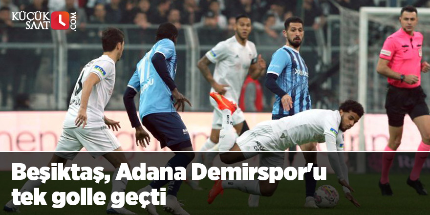 Beşiktaş, Adana Demirspor'u  tek golle geçti