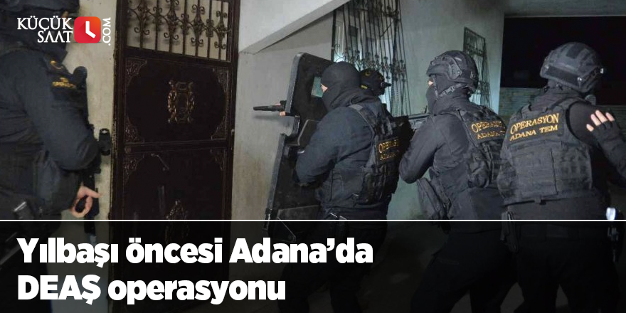 Yılbaşı öncesi Adana’da DEAŞ operasyonu