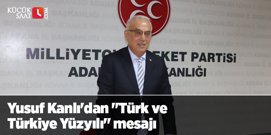 Yusuf Kanlı'dan "Türk ve Türkiye Yüzyılı" mesajı