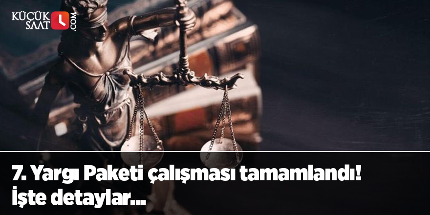 7. Yargı Paketi çalışması tamamlandı! İşte detaylar...