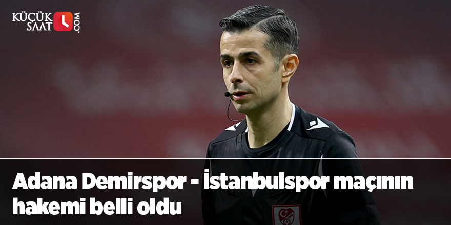 Adana Demirspor - İstanbulspor maçının hakemi belli oldu