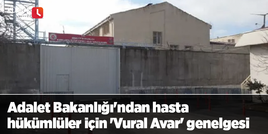 Adalet Bakanlığı'ndan hasta hükümlüler için 'Vural Avar' genelgesi