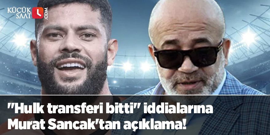 "Hulk transferi bitti" iddialarına Murat Sancak'tan açıklama!