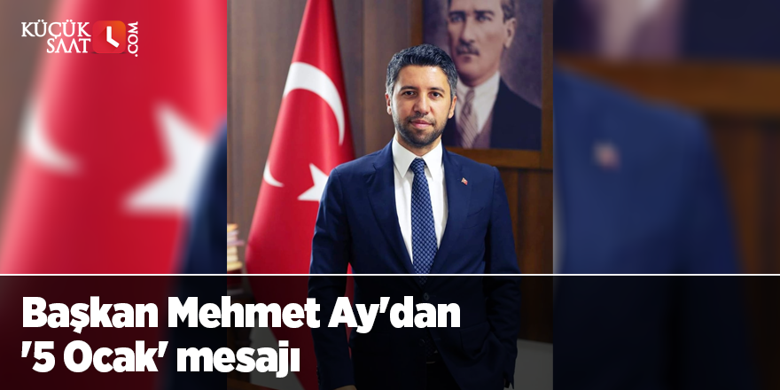 Başkan Mehmet Ay'dan '5 Ocak' mesajı