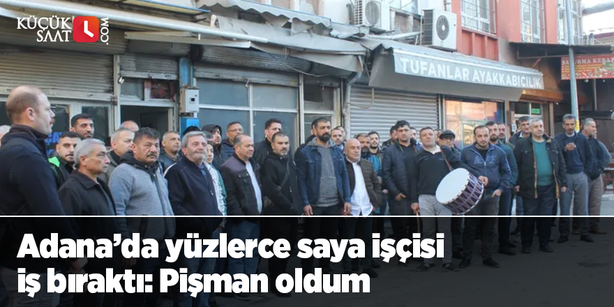 Adana’da yüzlerce saya işçisi iş bıraktı: Pişman oldum