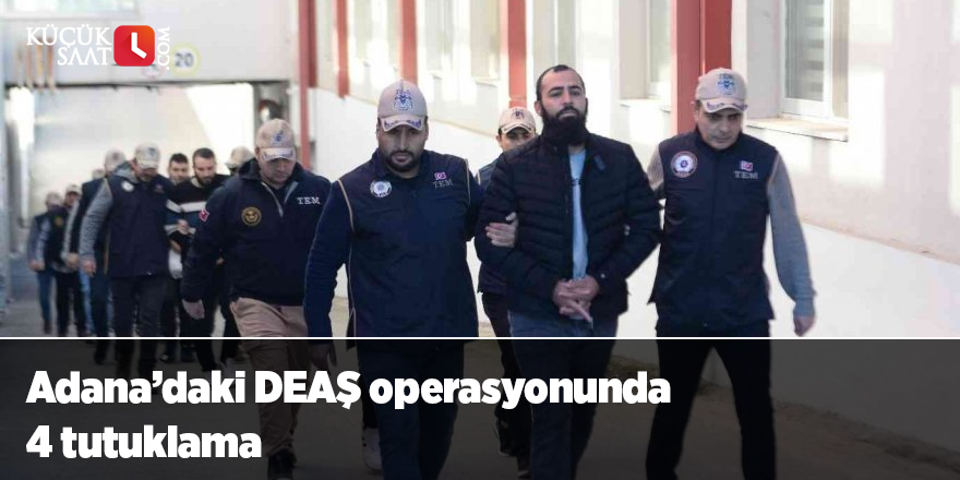 Adana’daki DEAŞ operasyonunda 4 tutuklama