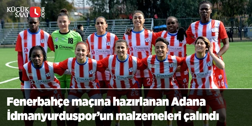 Fenerbahçe maçına hazırlanan Adana İdmanyurduspor’un malzemeleri çalındı