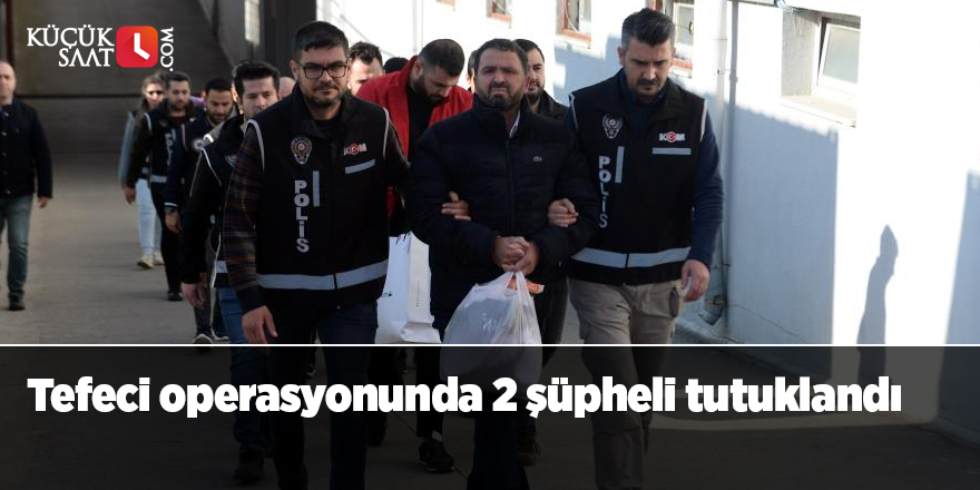 Tefeci operasyonunda 2 şüpheli tutuklandı