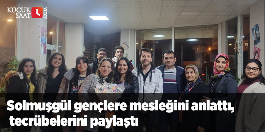 Solmuşgül gençlere mesleğini anlattı, tecrübelerini paylaştı