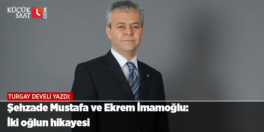 Şehzade Mustafa ve Ekrem İmamoğlu: İki oğlun hikayesi