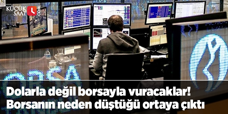 Dolarla değil borsayla vuracaklar! Borsanın neden düştüğü ortaya çıktı