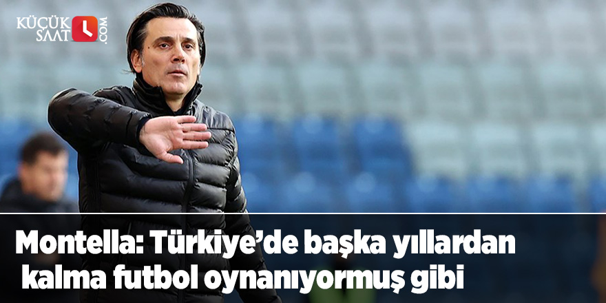 Montella: Türkiye’de başka yıllardan kalma futbol oynanıyormuş gibi