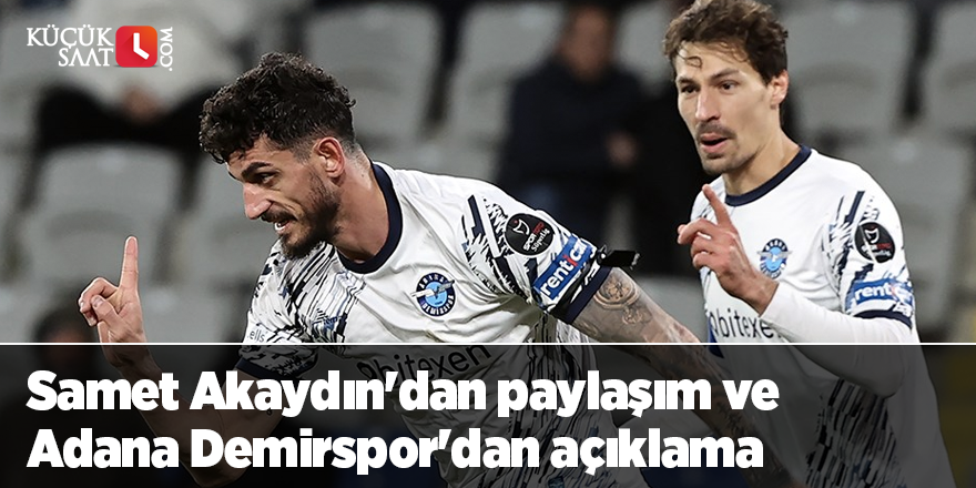 Samet Akaydın'dan paylaşım ve Adana Demirspor'dan açıklama