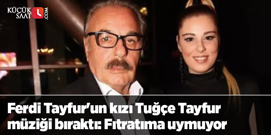 Ferdi Tayfur'un kızı Tuğçe Tayfur müziği bıraktı: Fıtratıma uymuyor