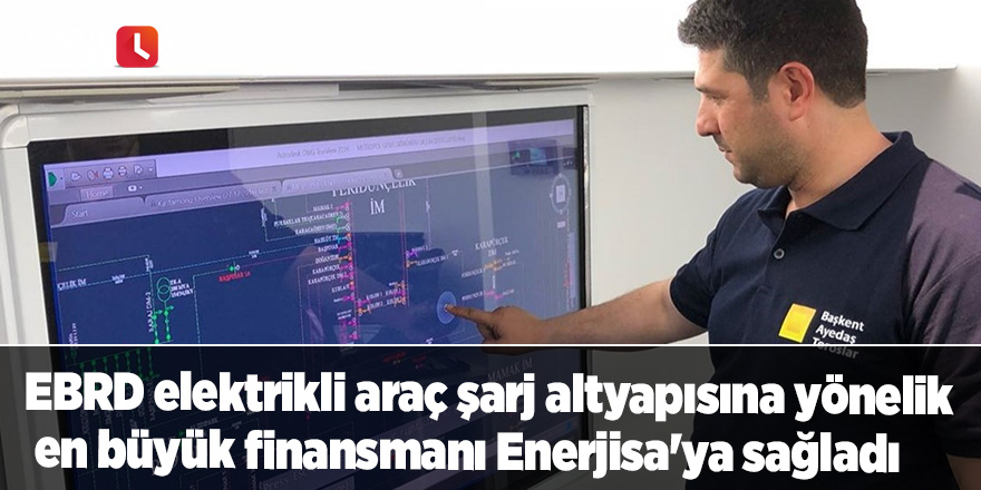 EBRD elektrikli araç şarj altyapısına yönelik en büyük finansmanı Enerjisa'ya sağladı