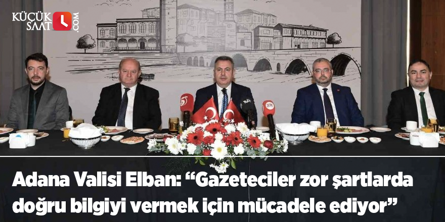 Adana Valisi Elban: “Gazeteciler zor şartlarda doğru bilgiyi vermek için mücadele ediyor”