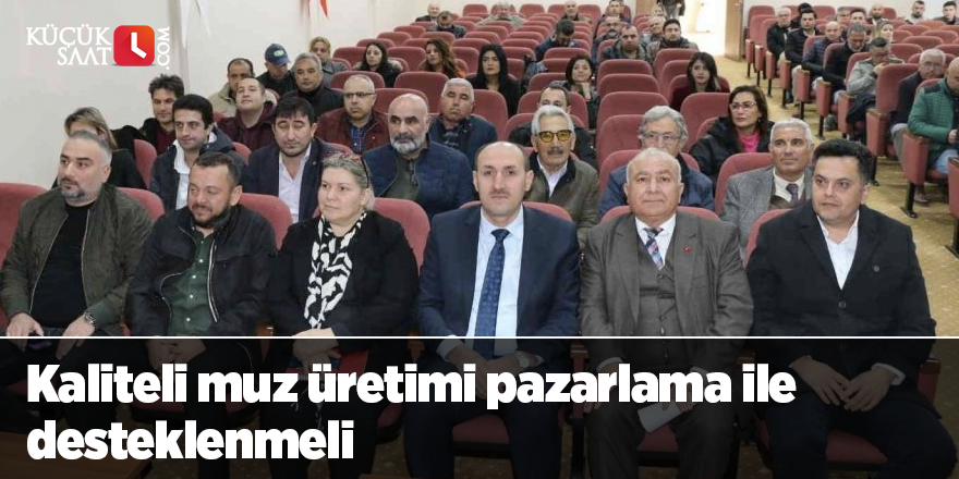 Kaliteli muz üretimi pazarlama ile desteklenmeli