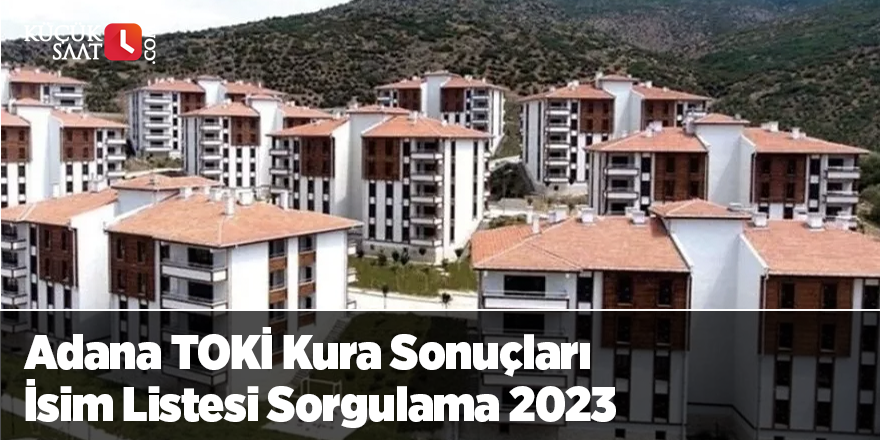 Adana TOKİ Kura Sonuçları İsim Listesi Sorgulama 2023