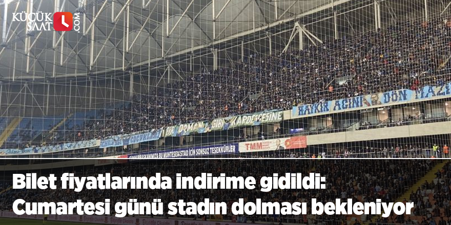 Bilet fiyatlarında indirime gidildi: Cumartesi günü stadın dolması bekleniyor