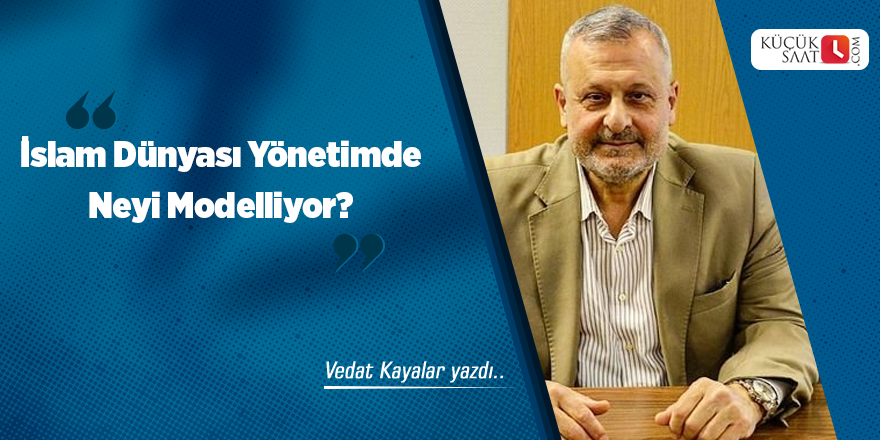 İslam Dünyası Yönetimde Neyi Modelliyor?