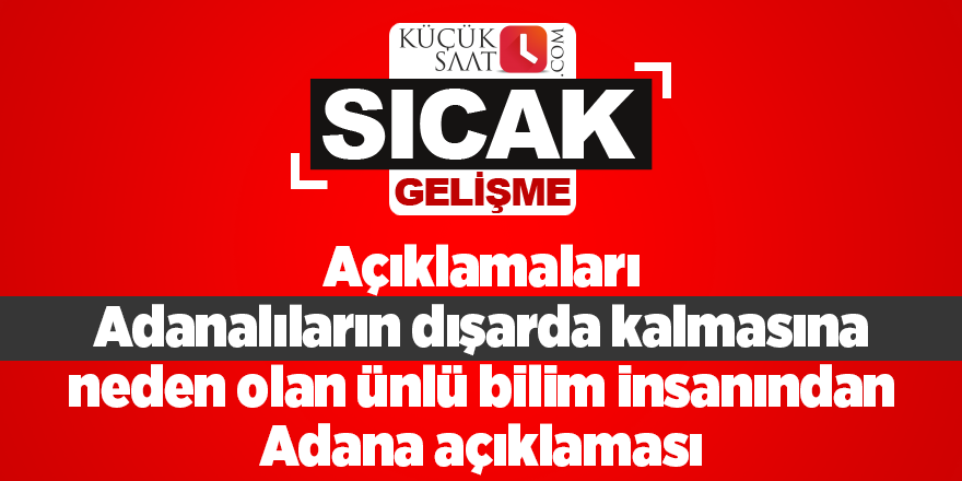 Açıklamaları Adanalıların dışarda kalmasına neden olan ünlü bilim insanından Adana açıklaması