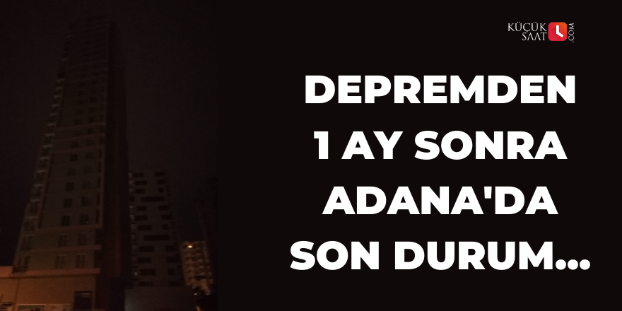 Depremden 1 ay sonra Adana'da son durum...