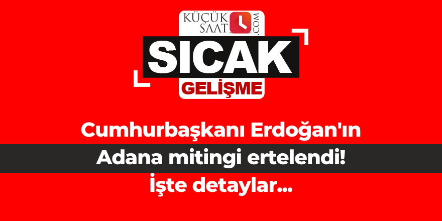 Son Dakika: Cumhurbaşkanı Erdoğan'ın Adana mitingi ertelendi! İşte detaylar...