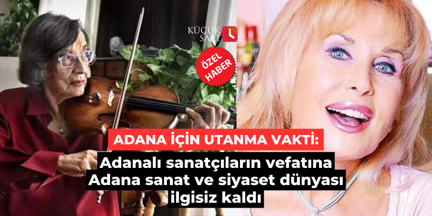 Adanalı sanatçıların vefatına Adana sanat ve siyaset dünyası ilgisiz kaldı