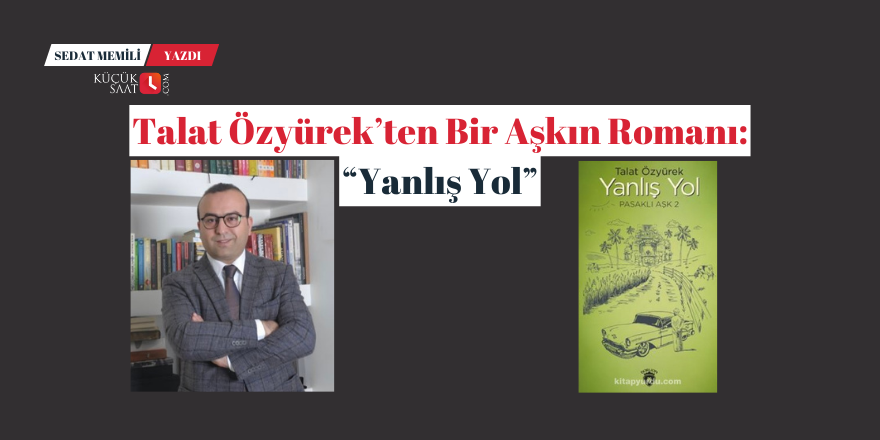 Talat Özyürek’ten Bir Aşkın Romanı: “Yanlış Yol”