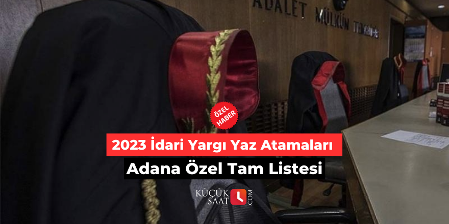 2023 İdari Yargı Yaz Atamaları Adana Özel Tam Listesi