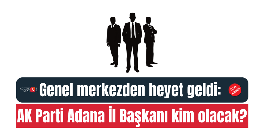 Genel merkezden heyet geldi: AK Parti Adana İl Başkanı kim olacak?