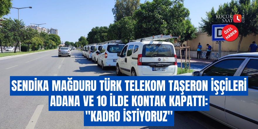 Sendika mağduru Türk Telekom taşeron işçileri Adana ve 10 ilde kontak kapattı: "Kadro istiyoruz"