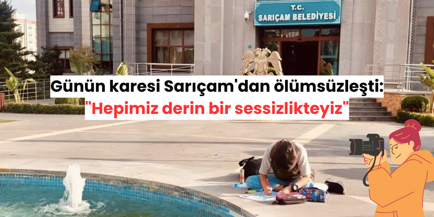 Günün karesi Sarıçam'dan ölümsüzleşti: "Hepimiz derin bir sessizlikteyiz"