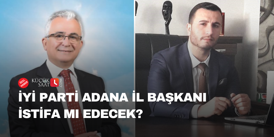 İYİ Parti Adana İl Başkanı istifa mı edecek?