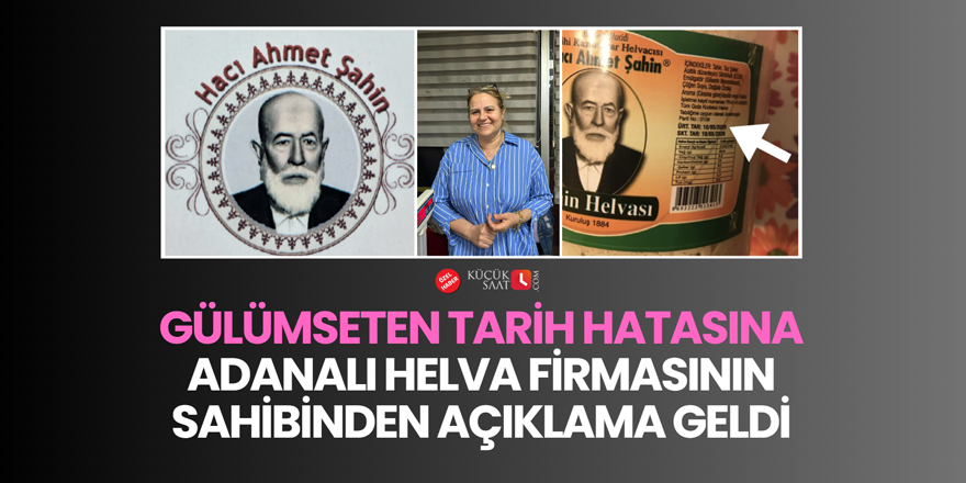 Gülümseten tarih hatasına Adanalı helva firmasının sahibinden açıklama geldi