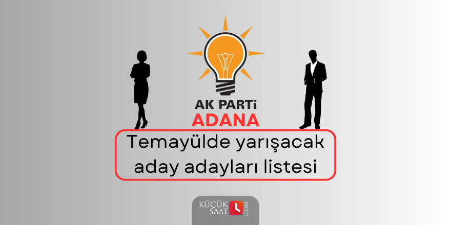 AK Parti Adana ilçelerinde temayülde yarışacak aday adayları listesi