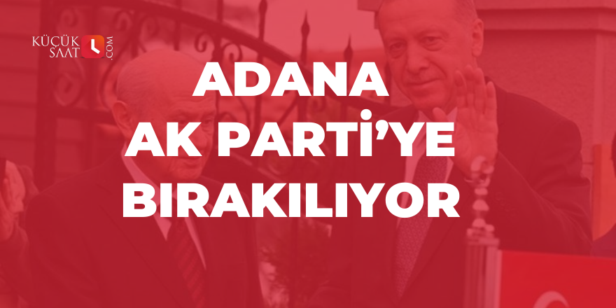 Ankara'da kritik anlaşma: Cumhur İttifakı'nda Adana AK Parti'ye bırakılıyor