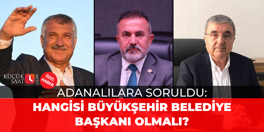 Adanalılara soruldu: Hangisi büyükşehir belediye başkanı olmalı?