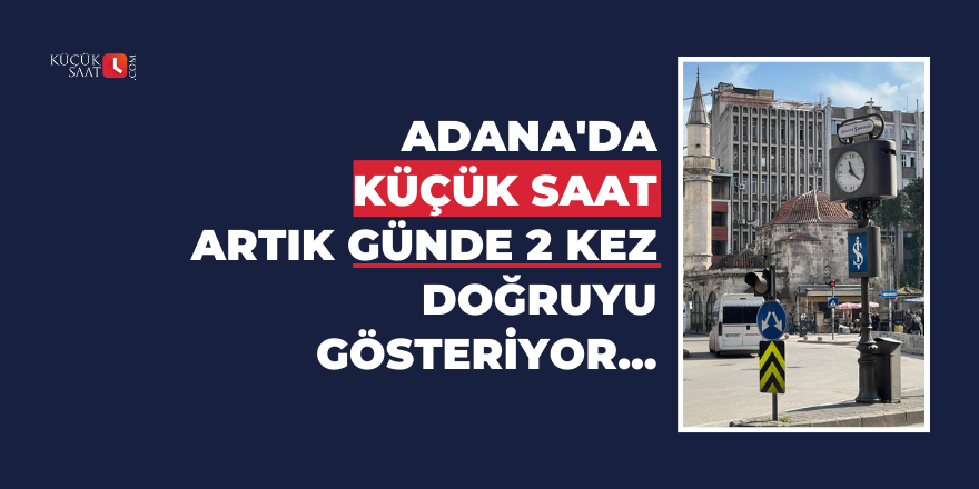 Adana'da Küçük Saat artık günde 2 kez doğruyu gösteriyor...