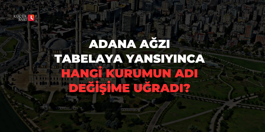 Adana ağzı tabelaya yansıyınca hangi kurumun adı değişime uğradı?