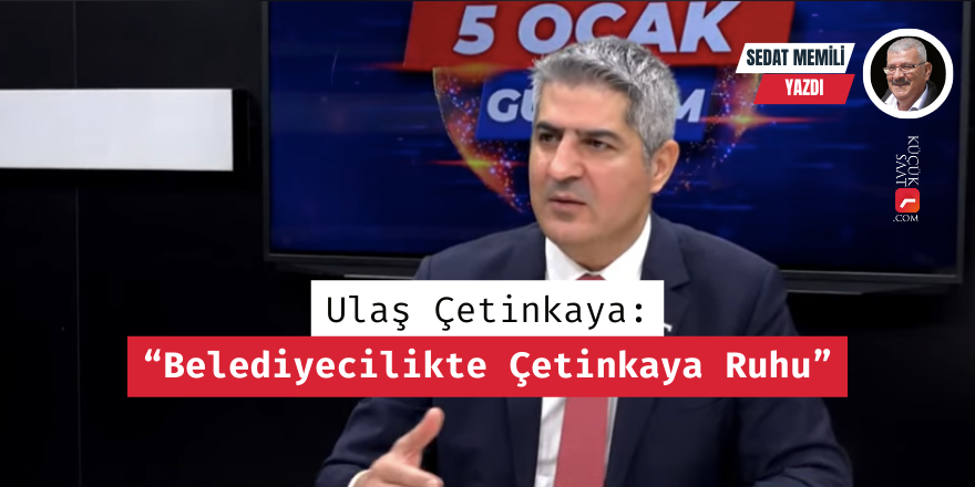 Ulaş Çetinkaya:  “Belediyecilikte Çetinkaya Ruhu”