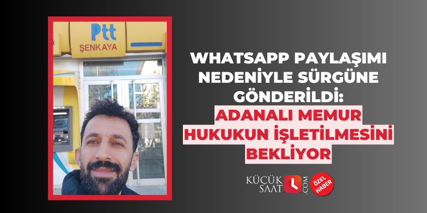 WhatsApp paylaşımı nedeniyle sürgüne gönderildi: Adanalı memur hukukun işletilmesini bekliyor