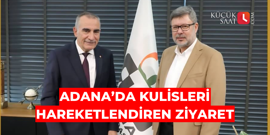 Adana’da kulisleri hareketlendiren ziyaret