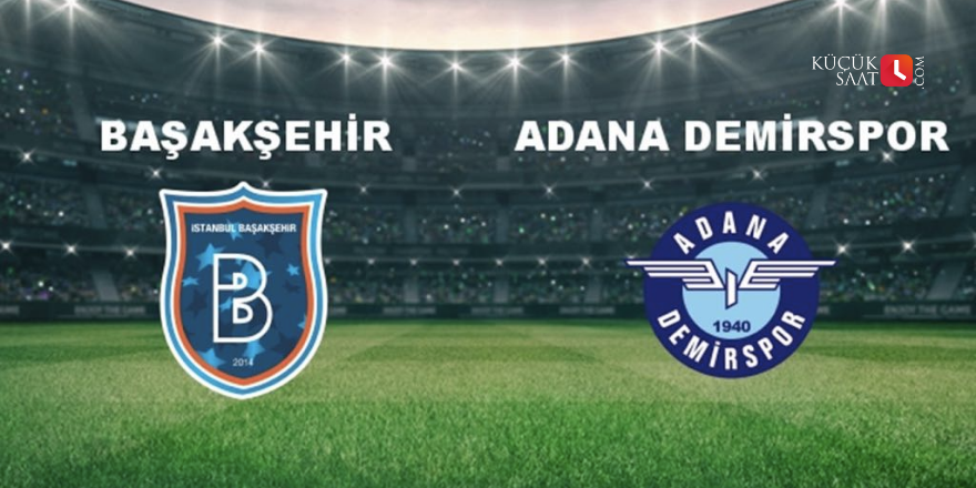 Başakşehir - Adana Demirspor Maçı Ne Zaman?