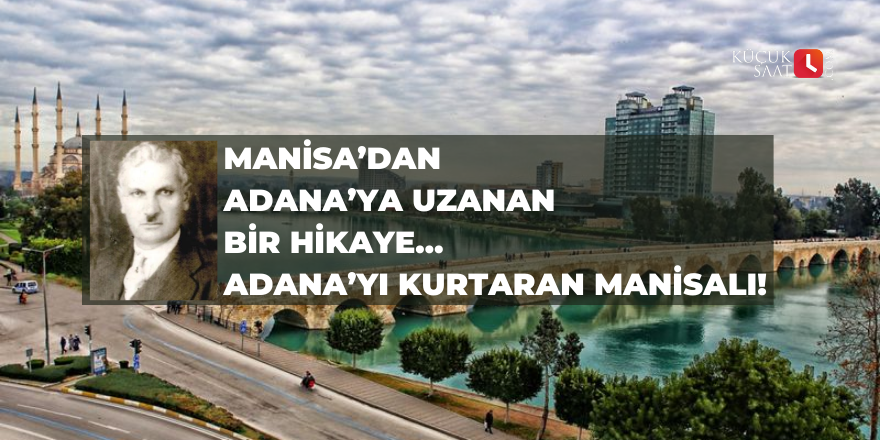 Manisa’dan Adana’ya uzanan bir hikaye… Adana’yı kurtaran Manisalı!