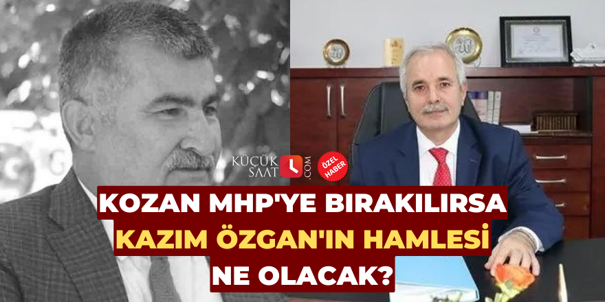 Kozan MHP'ye bırakılırsa Kazım Özgan'ın hamlesi ne olacak?