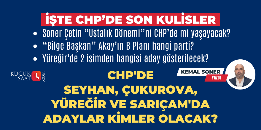 CHP'de Seyhan, Çukurova, Yüreğir ve Sarıçam'da adaylar kimler olacak?