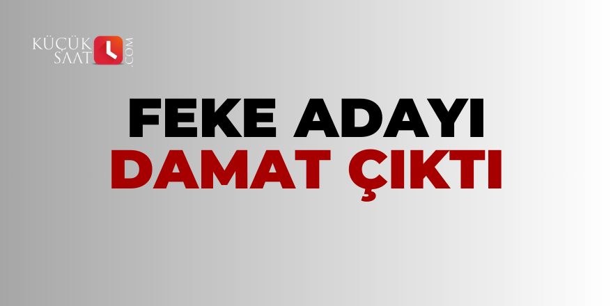 Feke adayı damat çıktı