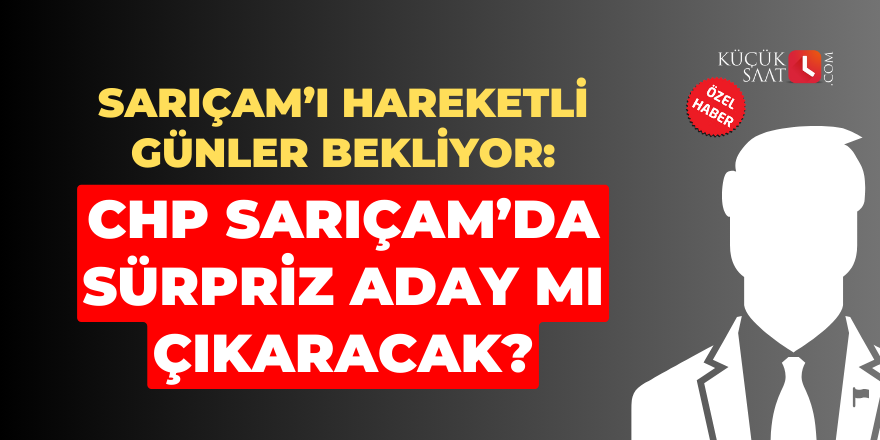 Sarıçam’ı hareketli günler bekliyor: CHP Sarıçam’da sürpriz aday mı çıkaracak?