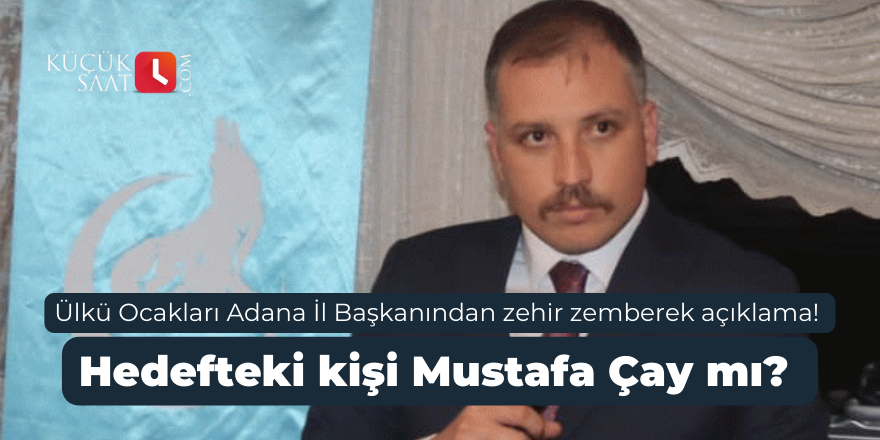 Ülkü Ocakları Adana İl Başkanından zehir zemberek açıklama! Hedefteki kişi Mustafa Çay mı?